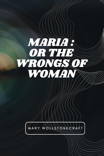 Maria or The Wrongs of Woman: (Annotated) von Independently published